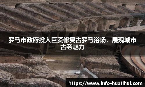 罗马市政府投入巨资修复古罗马浴场，展现城市古老魅力