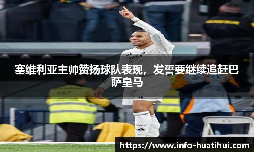 塞维利亚主帅赞扬球队表现，发誓要继续追赶巴萨皇马