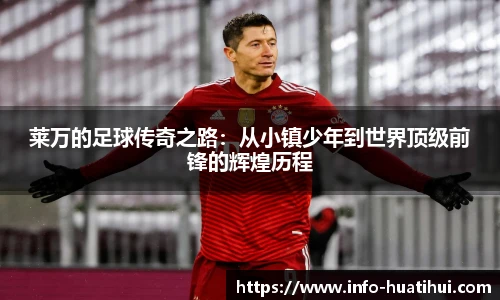 莱万的足球传奇之路：从小镇少年到世界顶级前锋的辉煌历程