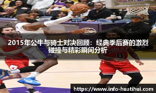 2015年公牛与骑士对决回顾：经典季后赛的激烈碰撞与精彩瞬间分析