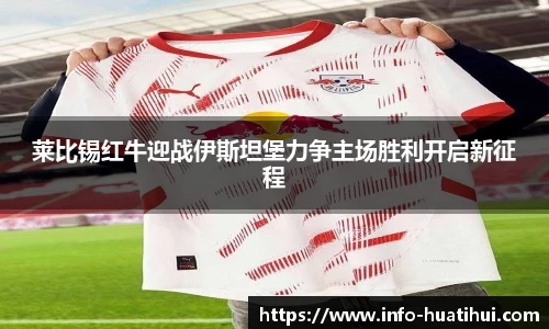 莱比锡红牛迎战伊斯坦堡力争主场胜利开启新征程
